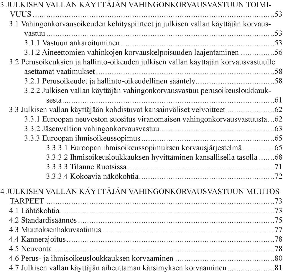 ..61 3.3 Julkisen vallan käyttäjään kohdistuvat kansainväliset velvoitteet...62 3.3.1 Euroopan neuvoston suositus viranomaisen vahingonkorvausvastuusta...62 3.3.2 Jäsenvaltion vahingonkorvausvastuu.