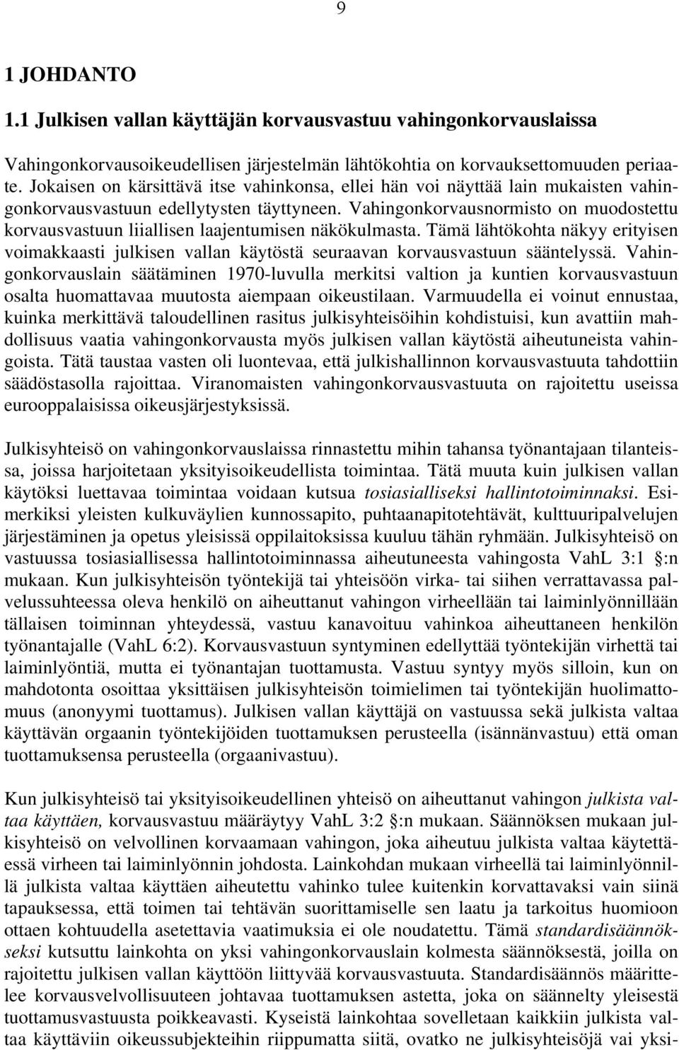 Vahingonkorvausnormisto on muodostettu korvausvastuun liiallisen laajentumisen näkökulmasta. Tämä lähtökohta näkyy erityisen voimakkaasti julkisen vallan käytöstä seuraavan korvausvastuun sääntelyssä.