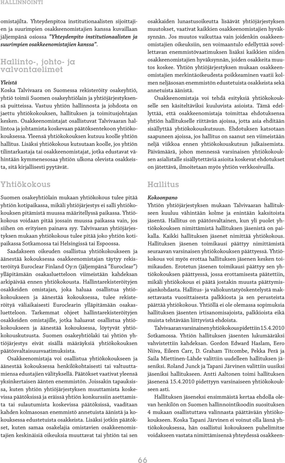 Hallinto-, johto- ja valvontaelimet Yleistä Koska Talvivaara on Suomessa rekisteröity osakeyhtiö, yhtiö toimii Suomen osakeyhtiölain ja yhtiöjärjestyksensä puitteissa.