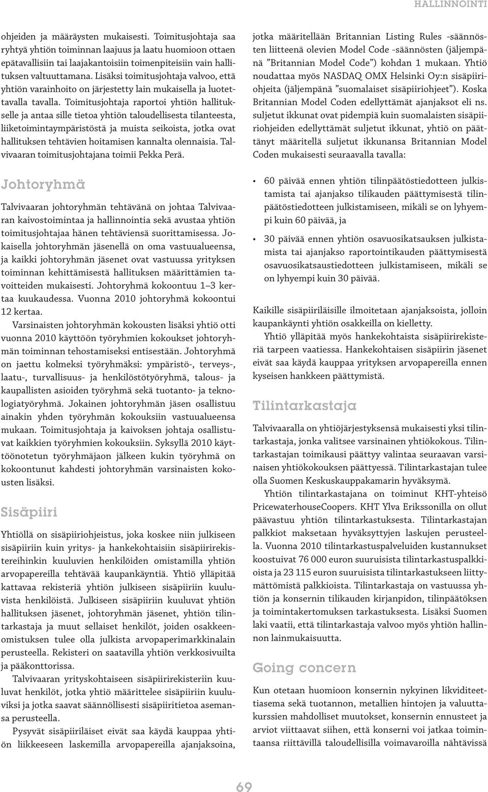 Toimitusjohtaja raportoi yhtiön hallitukselle ja antaa sille tietoa yhtiön taloudellisesta tilanteesta, liiketoimintaympäristöstä ja muista seikoista, jotka ovat hallituksen tehtävien hoitamisen