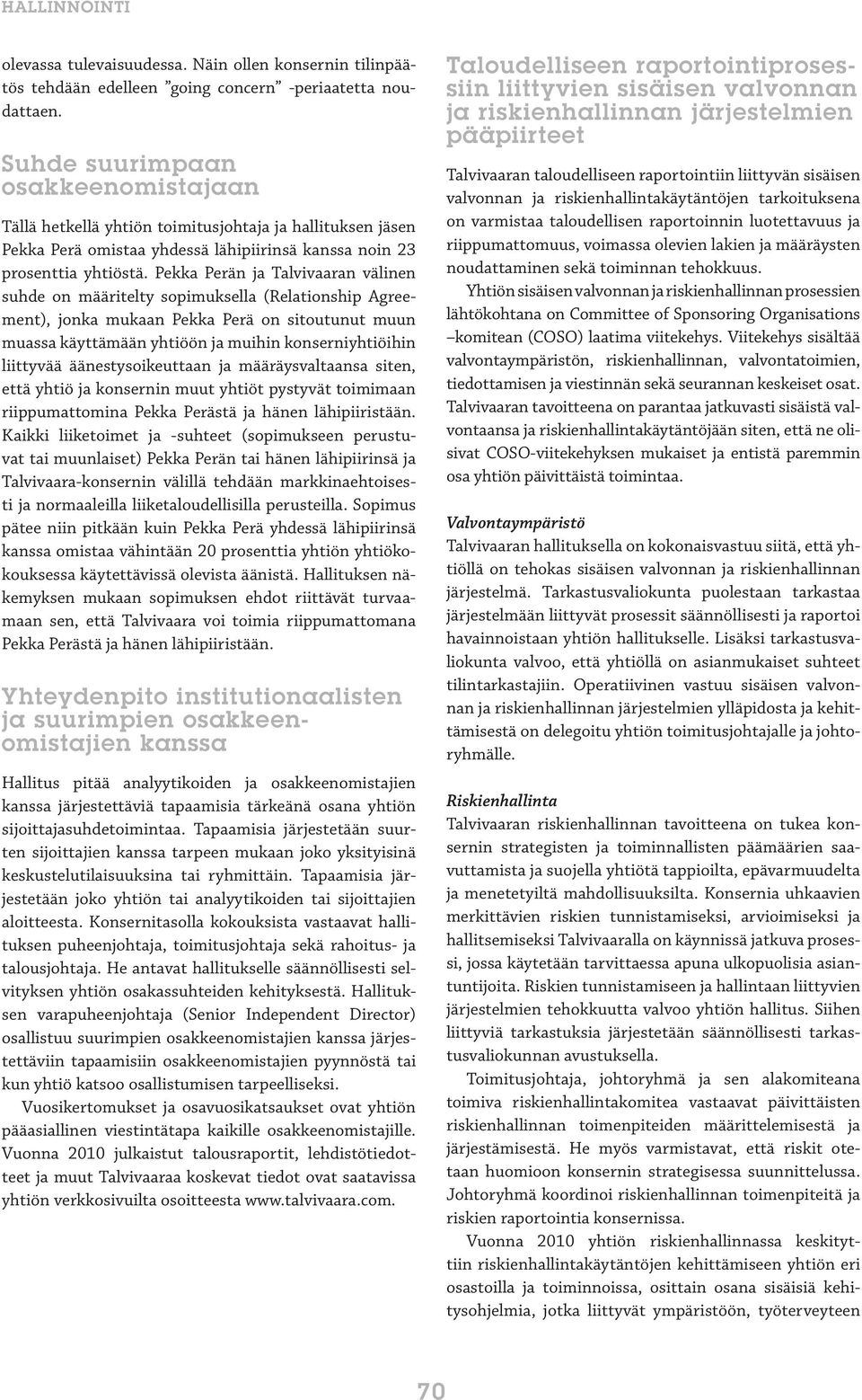 Pekka Perän ja Talvivaaran välinen suhde on määritelty sopimuksella (Relationship Agreement), jonka mukaan Pekka Perä on sitoutunut muun muassa käyttämään yhtiöön ja muihin konserniyhtiöihin