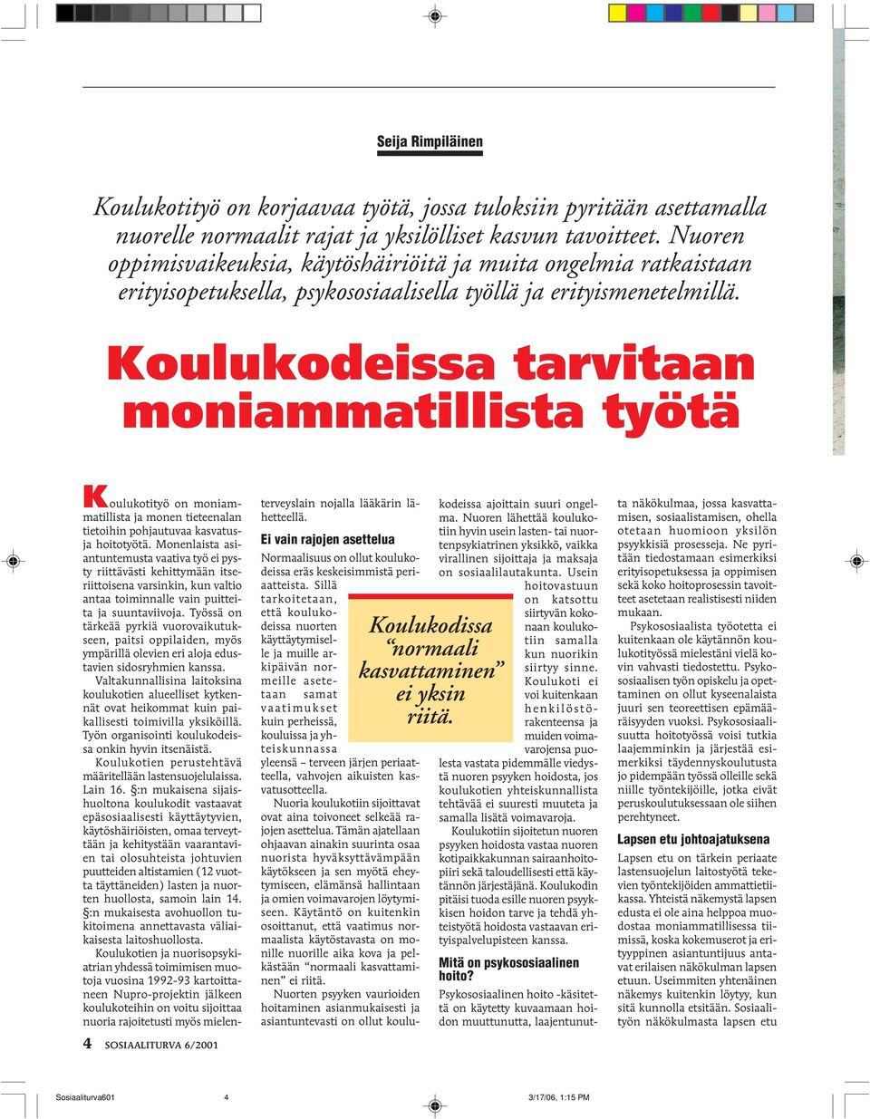 Koulukodeissa tarvitaan moniammatillista työtä Koulukotityö on moniammatillista ja monen tieteenalan tietoihin pohjautuvaa kasvatusja hoitotyötä.