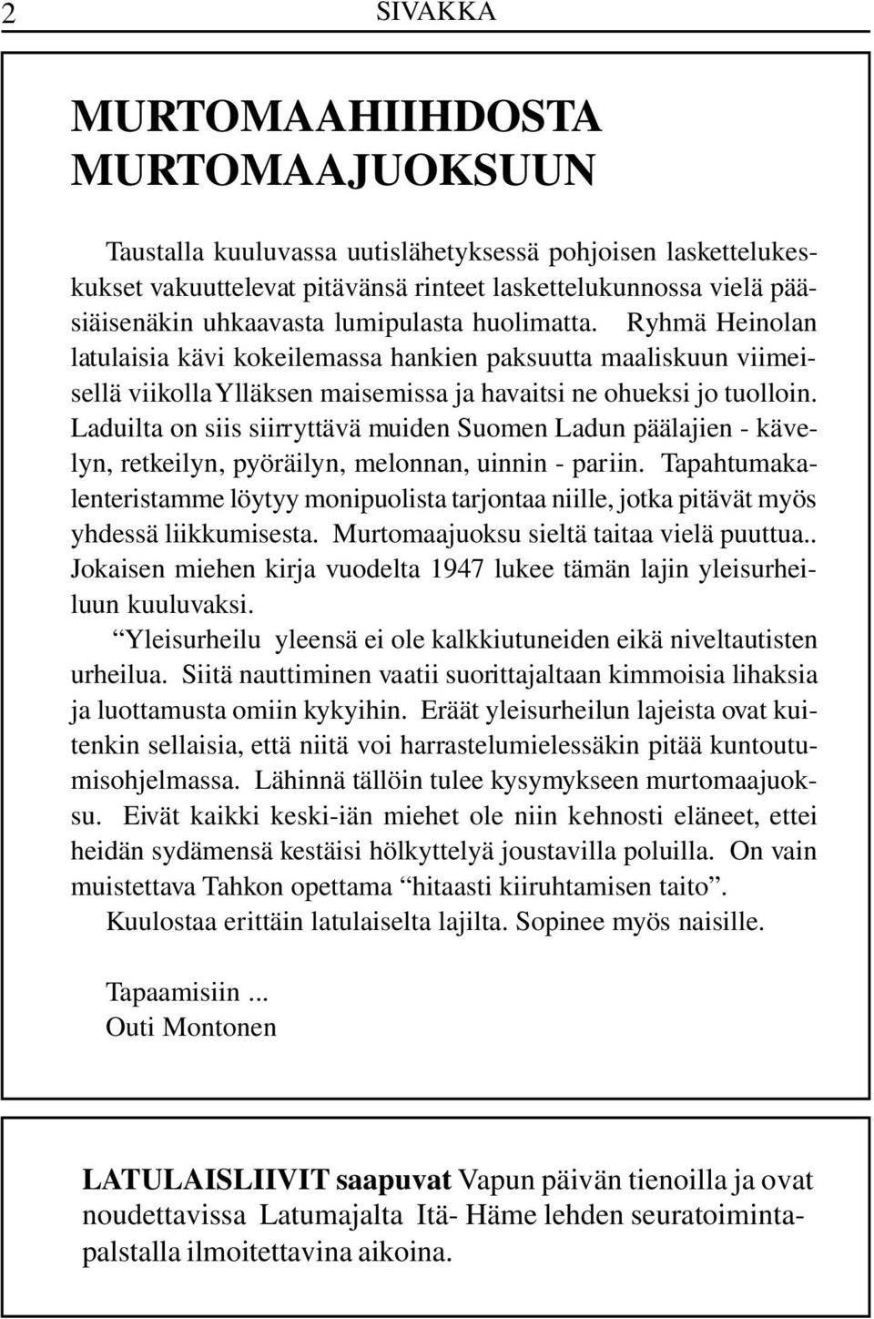 Laduilta on siis siirryttävä muiden Suomen Ladun päälajien - kävelyn, retkeilyn, pyöräilyn, melonnan, uinnin - pariin.