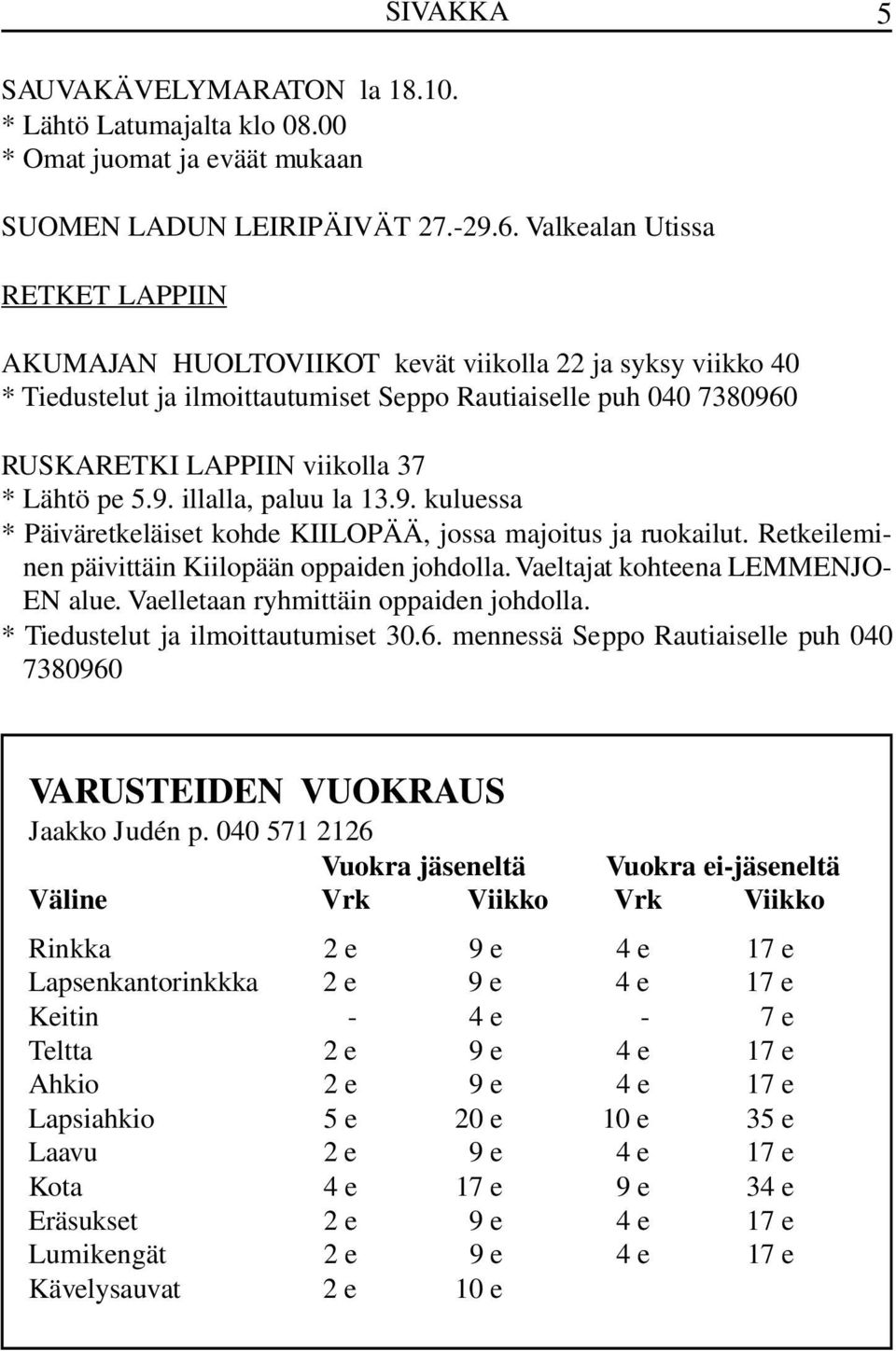 pe 5.9. illalla, paluu la 13.9. kuluessa * Päiväretkeläiset kohde KIILOPÄÄ, jossa majoitus ja ruokailut. Retkeileminen päivittäin Kiilopään oppaiden johdolla. Vaeltajat kohteena LEMMENJO- EN alue.