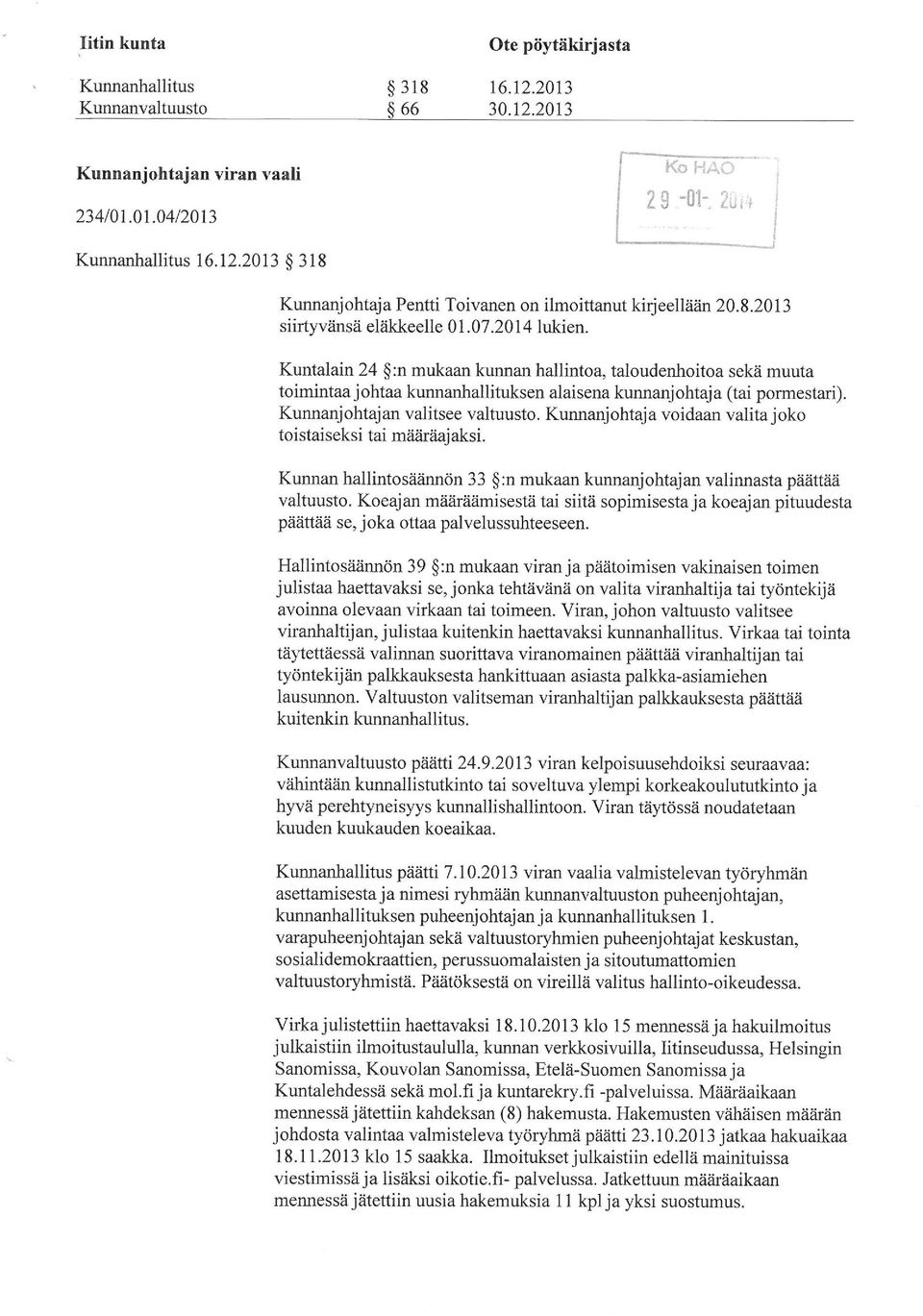 Kunnanjohtajan valitsee valtuusto. Kunnanjohtaja voidaan valita joko toistaiseksi tai määräajaksi. Kunnan hallintosäännön 33 :n mukaan kunnanjohtajan valinnasta päättää valtuusto.