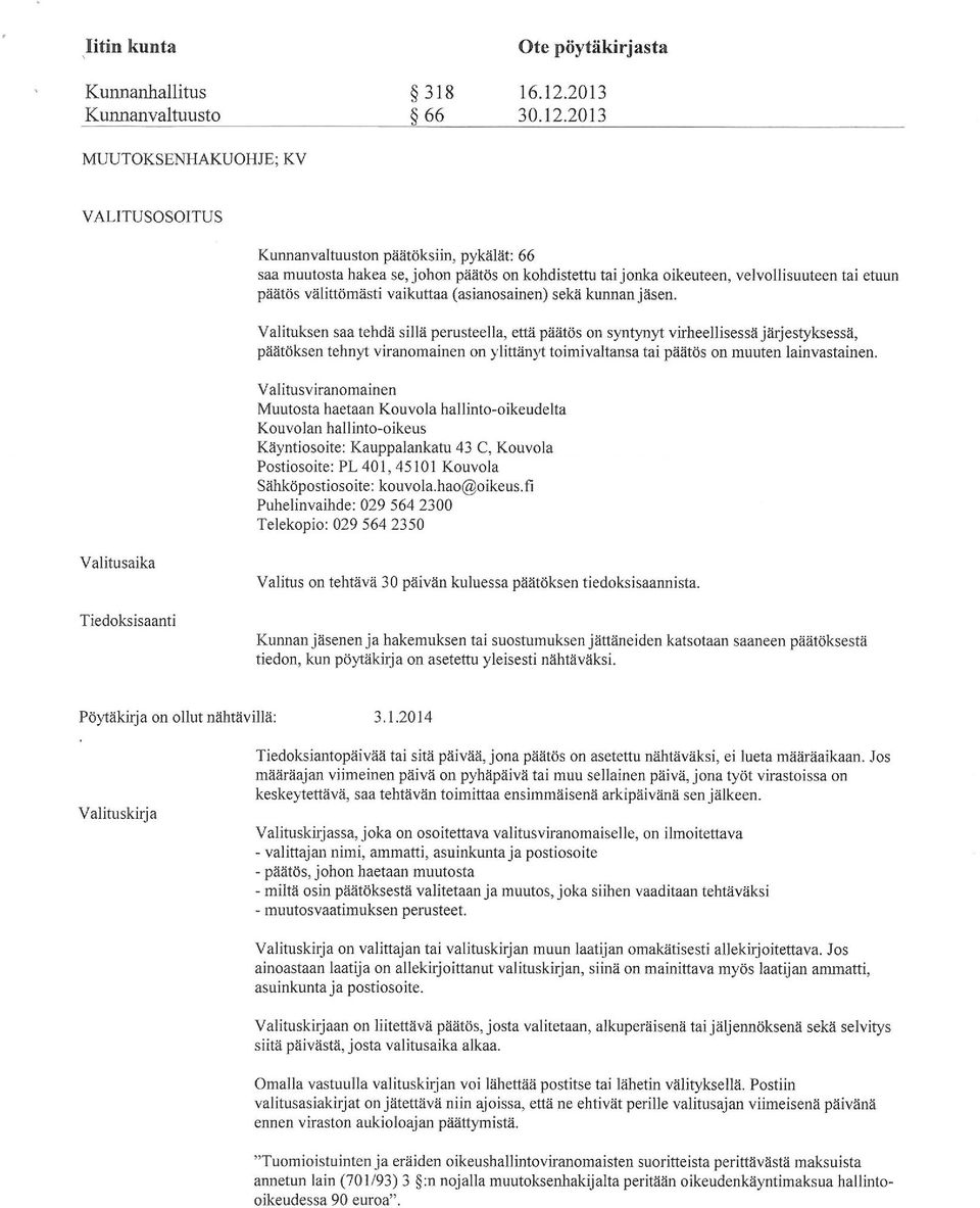 2013 MUUTOKSENHAKUOHJE; KV VALITUSOSOITUS Kunnanvaltuuston päätöksiin, pykälät: 66 saa muutosta hakea se, johon päätös on kohdistettu tai jonka oikeuteen, velvollisuuteen tai etuun päätös