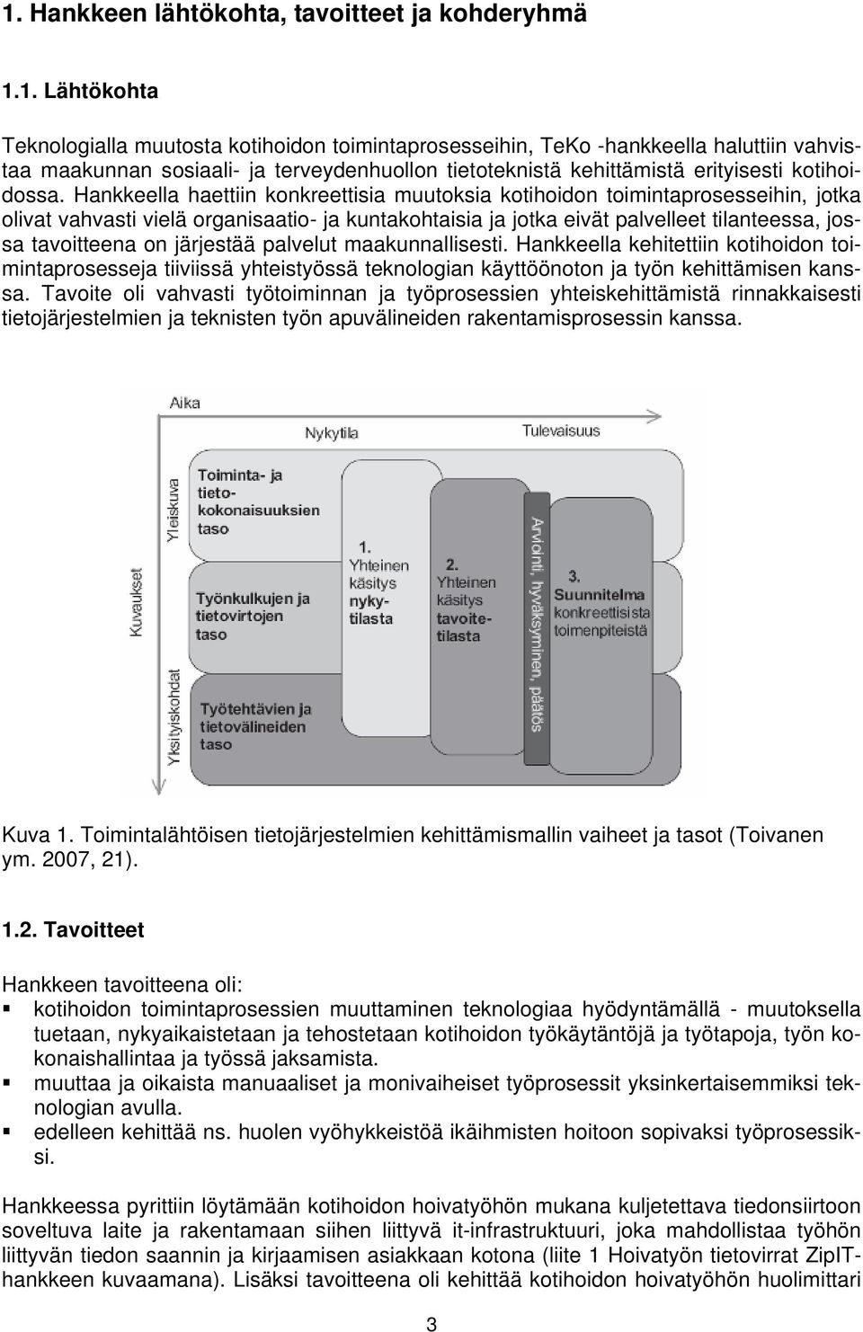 järjestää palvelut maakunnallisesti. Hankkeella kehitettiin kotihoidon toimintaprosesseja tiiviissä yhteistyössä teknologian käyttöönoton ja työn kehittämisen kanssa.