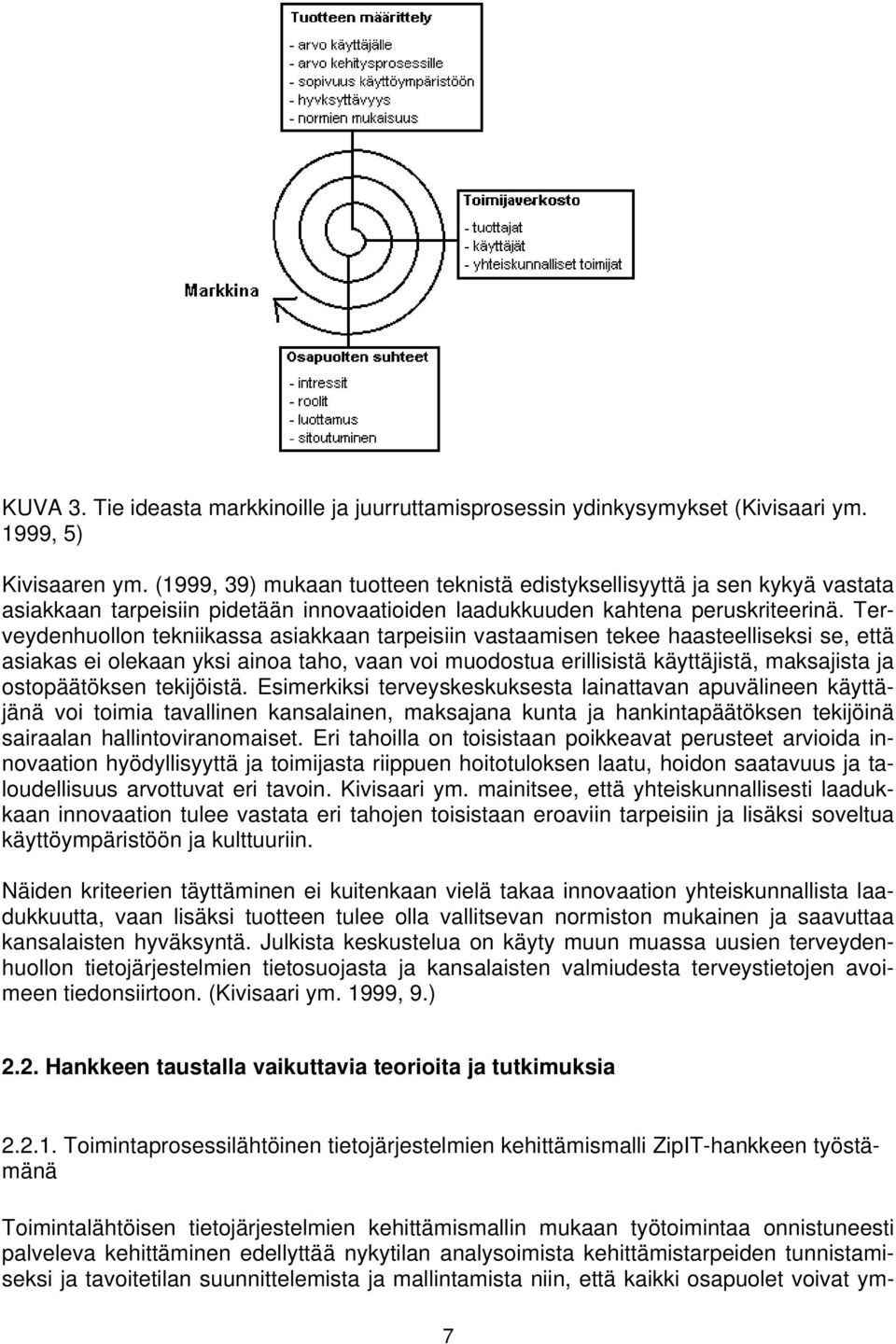 Terveydenhuollon tekniikassa asiakkaan tarpeisiin vastaamisen tekee haasteelliseksi se, että asiakas ei olekaan yksi ainoa taho, vaan voi muodostua erillisistä käyttäjistä, maksajista ja