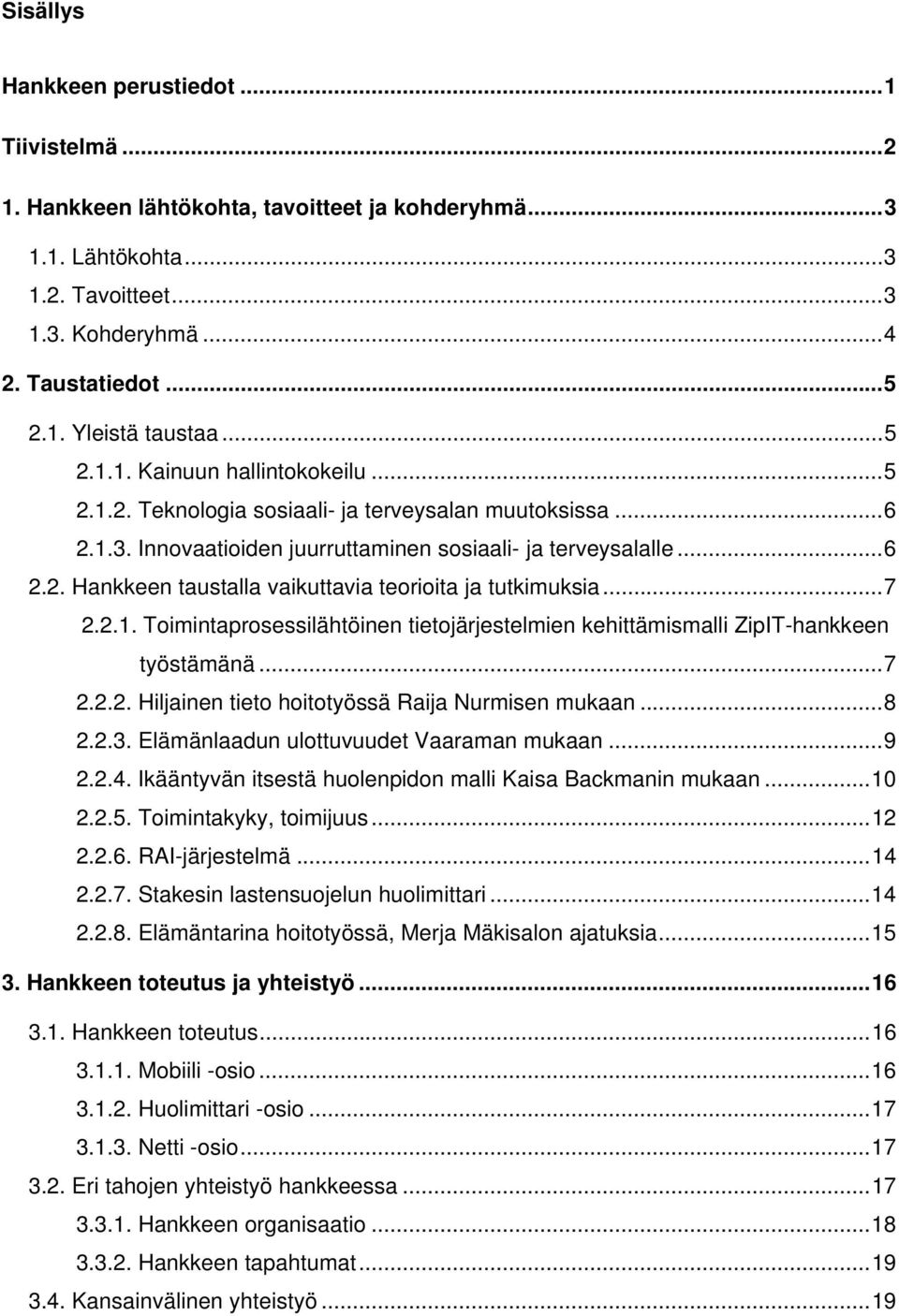 ..7 2.2.1. Toimintaprosessilähtöinen tietojärjestelmien kehittämismalli ZipIT-hankkeen työstämänä...7 2.2.2. Hiljainen tieto hoitotyössä Raija Nurmisen mukaan...8 2.2.3.