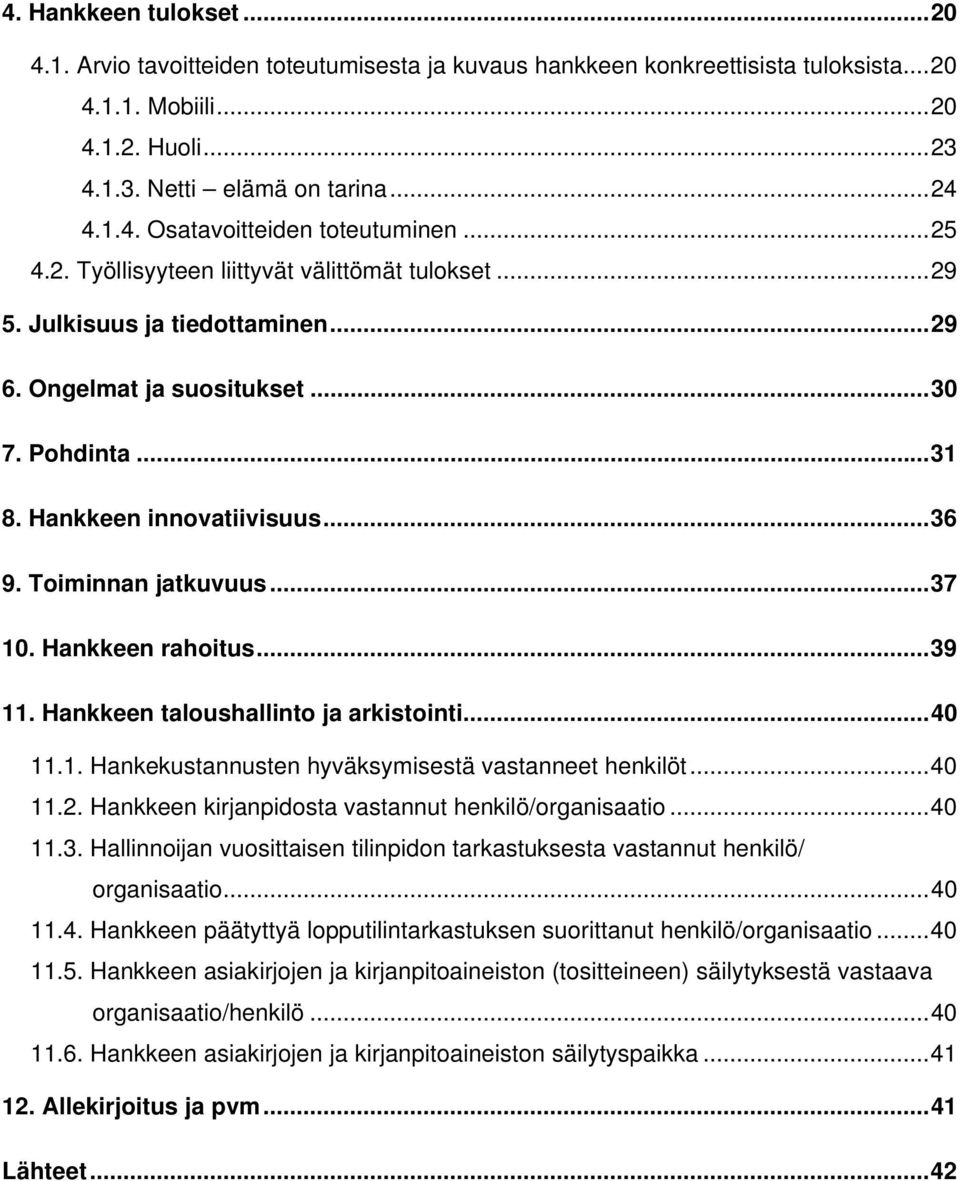 ..37 10. Hankkeen rahoitus...39 11. Hankkeen taloushallinto ja arkistointi...40 11.1. Hankekustannusten hyväksymisestä vastanneet henkilöt...40 11.2.