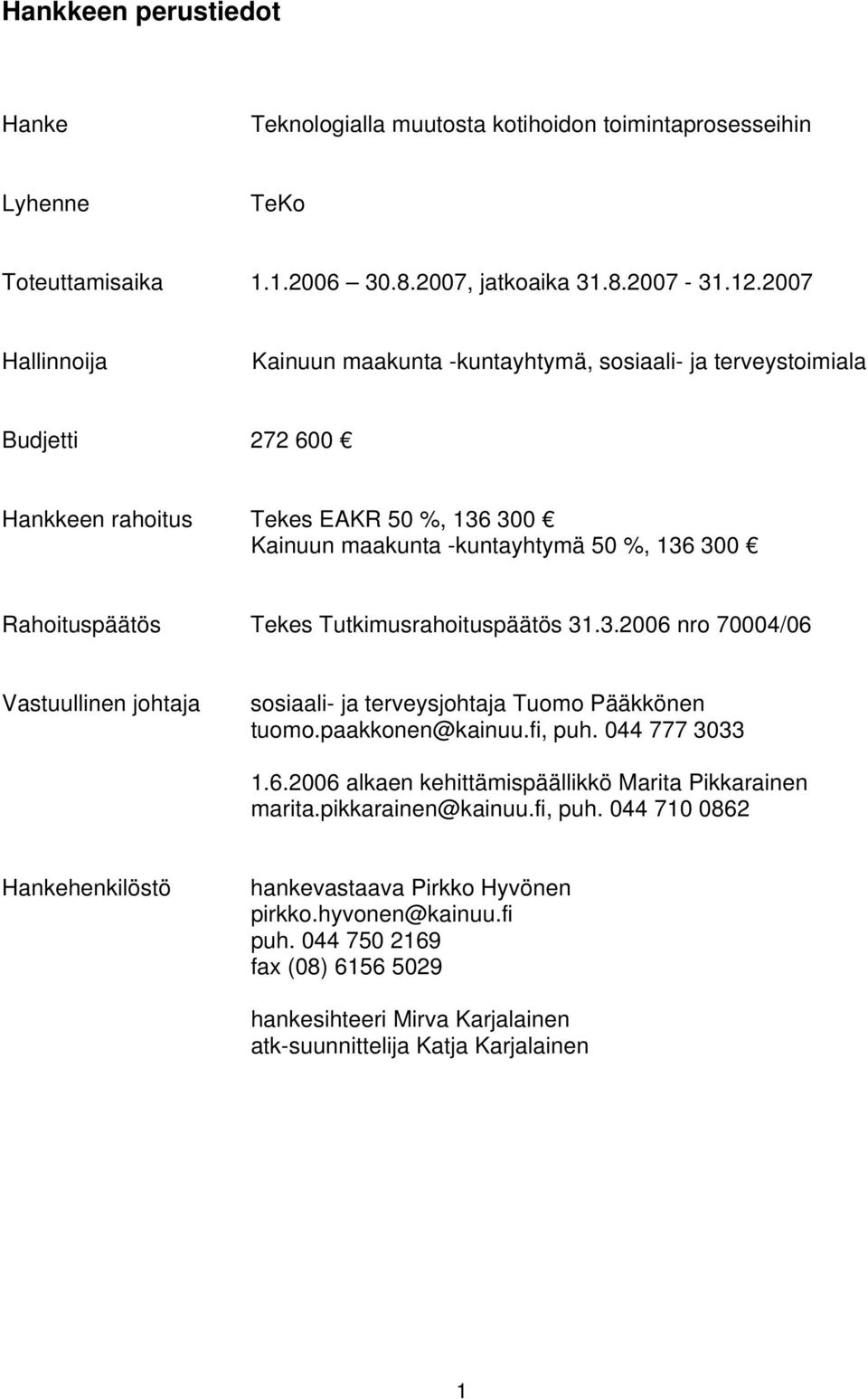 Tekes Tutkimusrahoituspäätös 31.3.2006 nro 70004/06 Vastuullinen johtaja sosiaali- ja terveysjohtaja Tuomo Pääkkönen tuomo.paakkonen@kainuu.fi, puh. 044 777 3033 1.6.2006 alkaen kehittämispäällikkö Marita Pikkarainen marita.