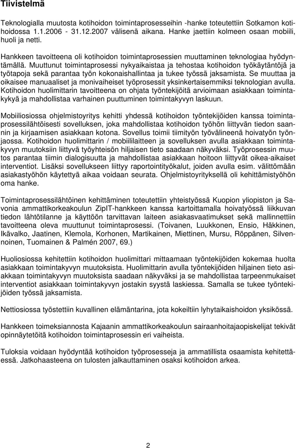 Muuttunut toimintaprosessi nykyaikaistaa ja tehostaa kotihoidon työkäytäntöjä ja työtapoja sekä parantaa työn kokonaishallintaa ja tukee työssä jaksamista.