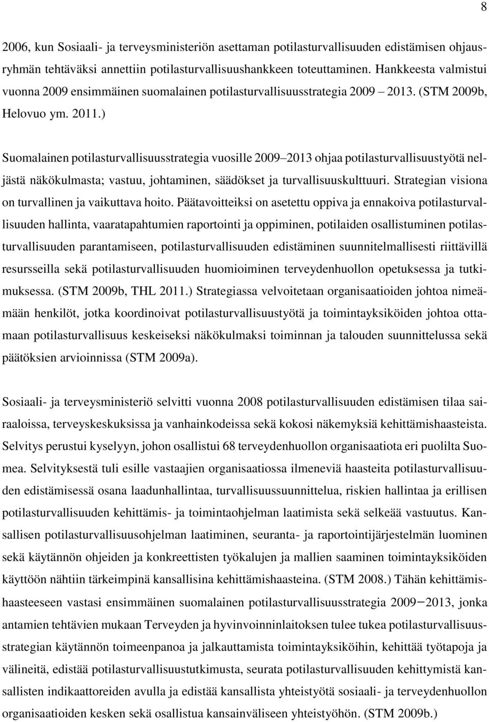 ) Suomalainen potilasturvallisuusstrategia vuosille 2009 2013 ohjaa potilasturvallisuustyötä neljästä näkökulmasta; vastuu, johtaminen, säädökset ja turvallisuuskulttuuri.