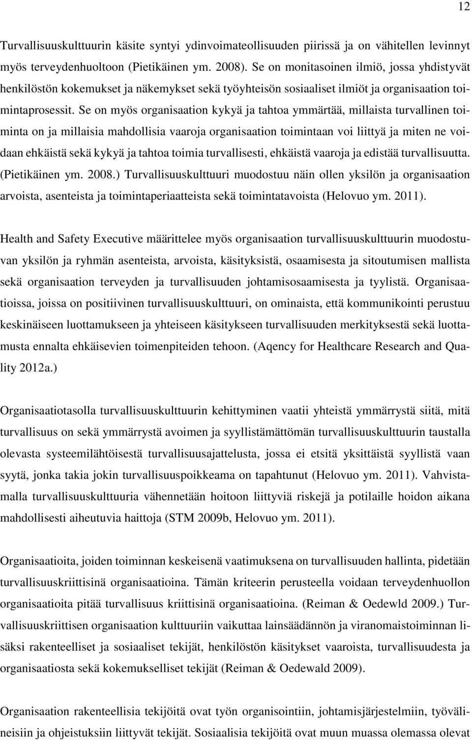 Se on myös organisaation kykyä ja tahtoa ymmärtää, millaista turvallinen toiminta on ja millaisia mahdollisia vaaroja organisaation toimintaan voi liittyä ja miten ne voidaan ehkäistä sekä kykyä ja