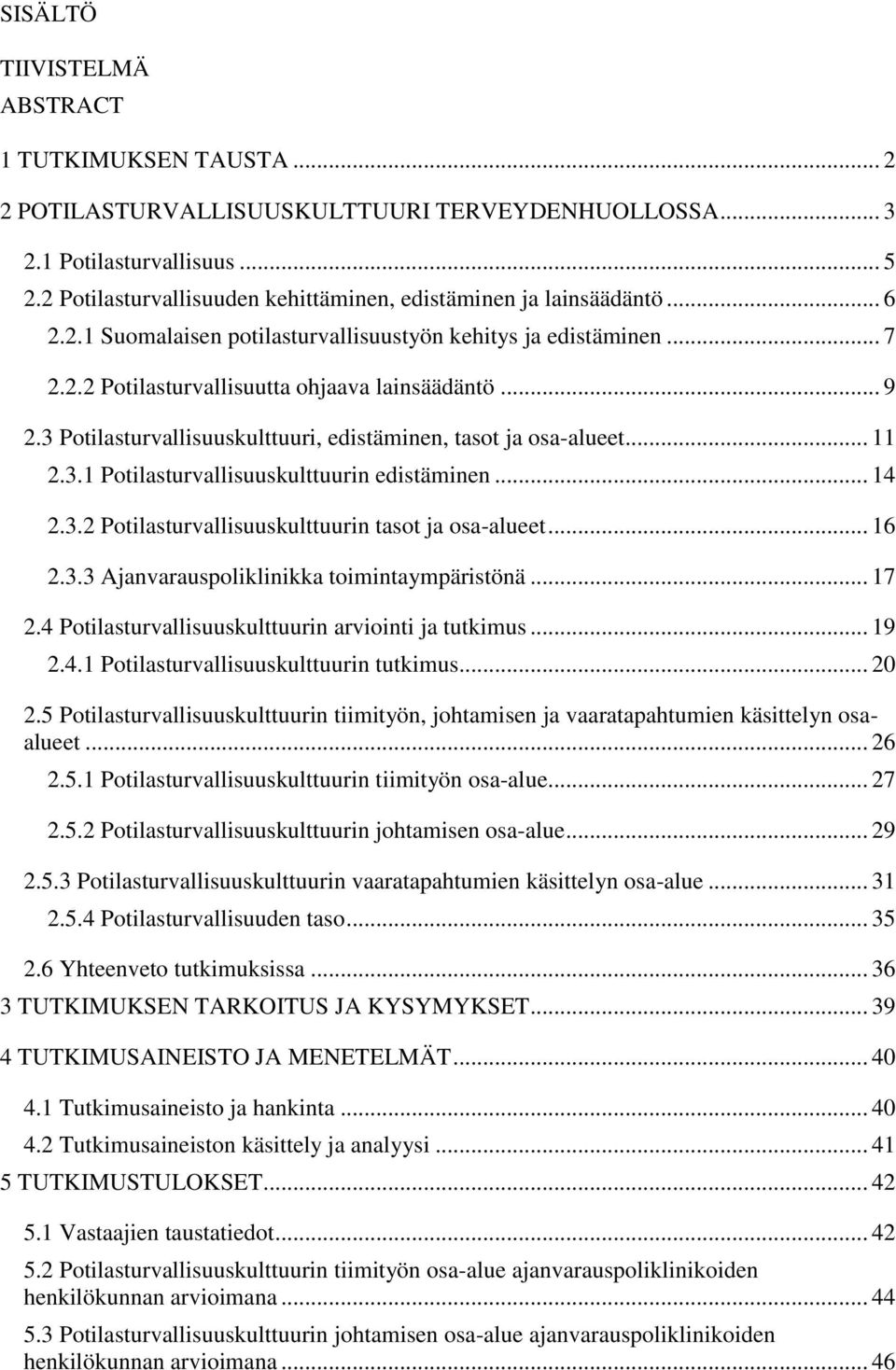 3 Potilasturvallisuuskulttuuri, edistäminen, tasot ja osa-alueet... 11 2.3.1 Potilasturvallisuuskulttuurin edistäminen... 14 2.3.2 Potilasturvallisuuskulttuurin tasot ja osa-alueet... 16 2.3.3 Ajanvarauspoliklinikka toimintaympäristönä.