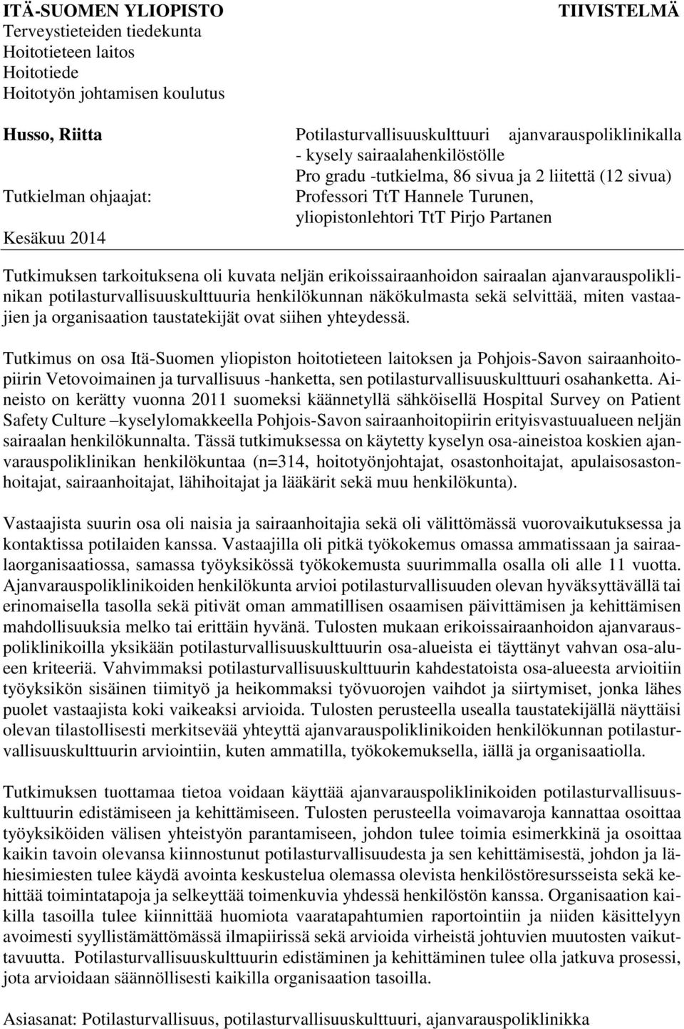 tarkoituksena oli kuvata neljän erikoissairaanhoidon sairaalan ajanvarauspoliklinikan potilasturvallisuuskulttuuria henkilökunnan näkökulmasta sekä selvittää, miten vastaajien ja organisaation