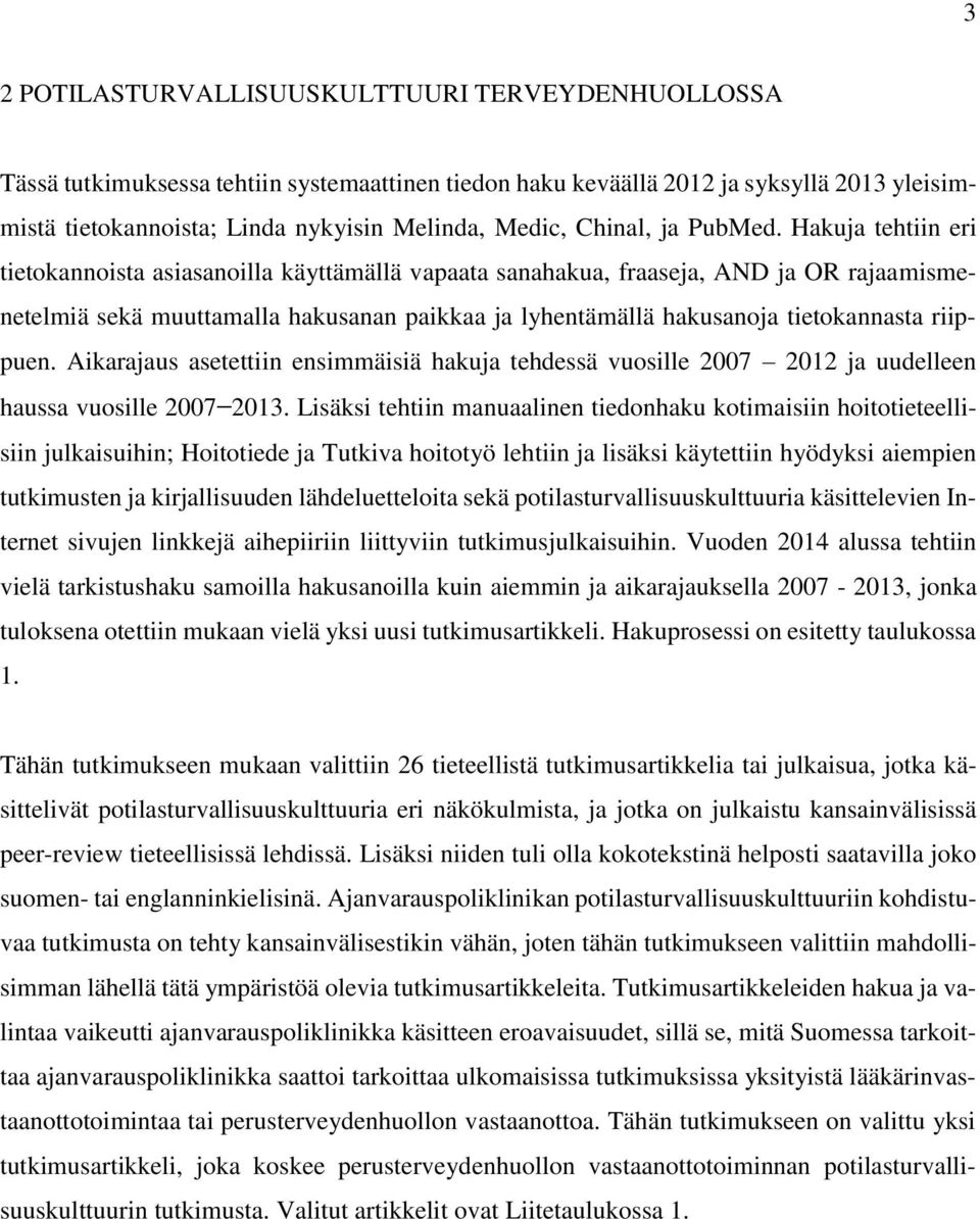 Hakuja tehtiin eri tietokannoista asiasanoilla käyttämällä vapaata sanahakua, fraaseja, AND ja OR rajaamismenetelmiä sekä muuttamalla hakusanan paikkaa ja lyhentämällä hakusanoja tietokannasta