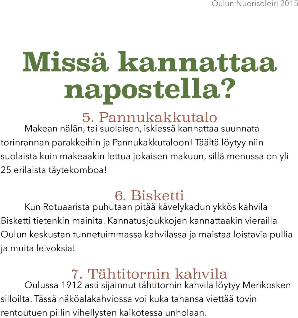 jokaisen makuun, sillä menussa on yli 25 erilaista täytekomboa 6. Bisketti Kun Rotuaarista puhutaan pitää kävelykadun ykkös kahvila Bisketti tietenkin mainita.