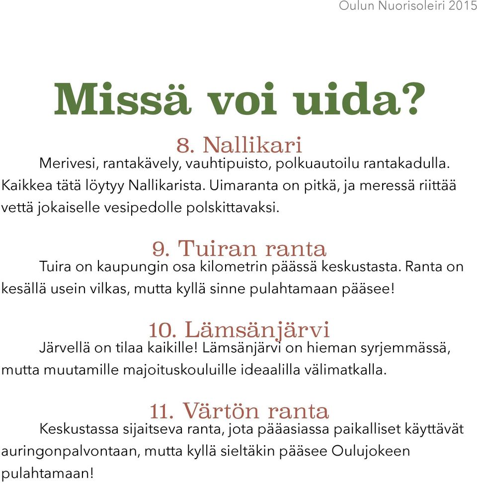 Ranta on kesällä usein vilkas, mutta kyllä sinne pulahtamaan pääsee 10.