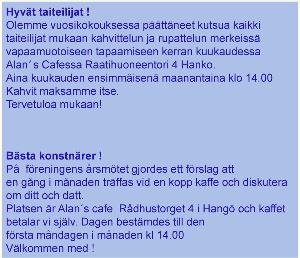 kuukaudessa Alan' s Cafessa Raatihuoneentori 4 Hanko. Aina kuukauden ensimmäisenä maanantaina klo 14.00 Kahvit maksamme itse. Tervetuloa mukaan!