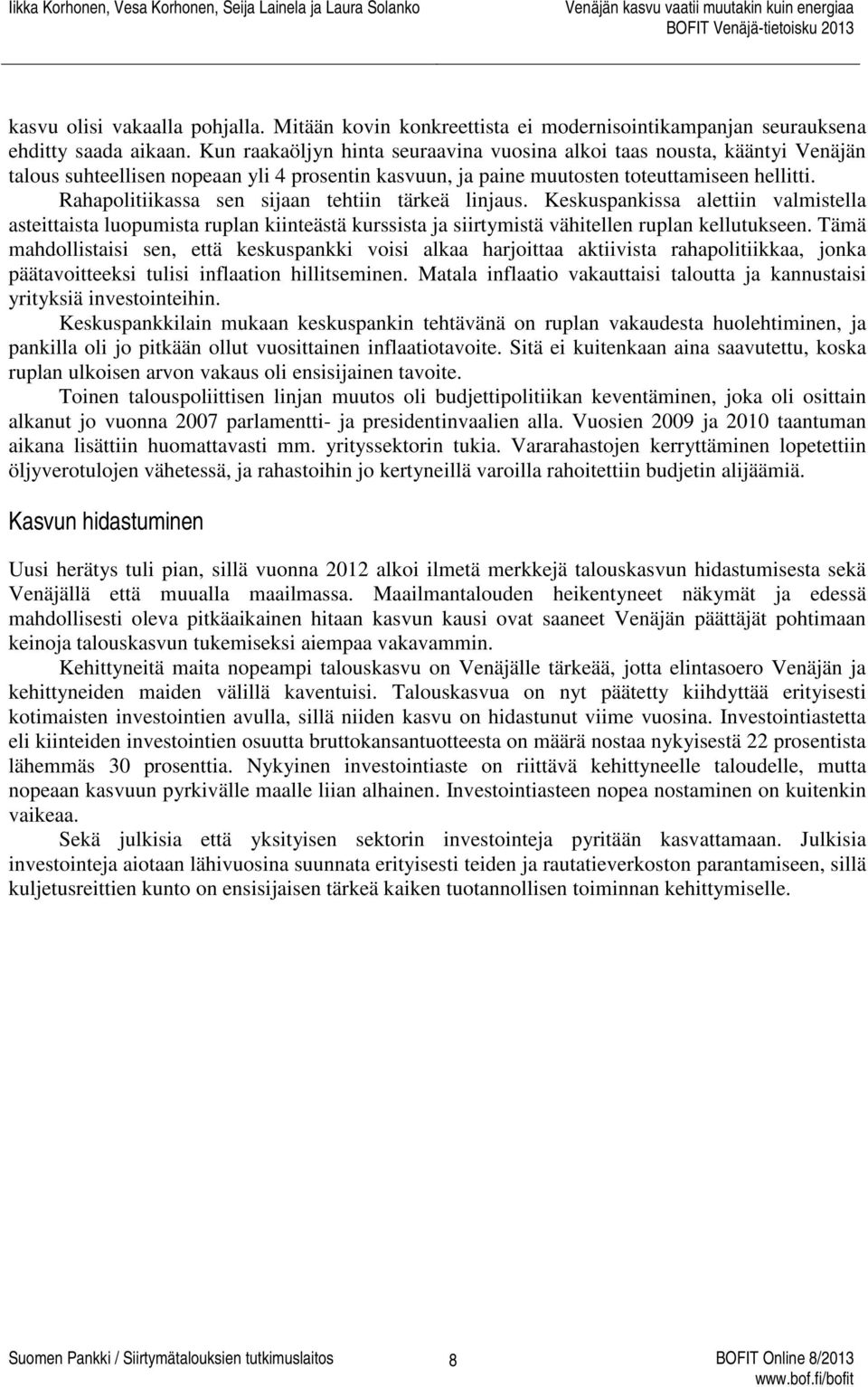 Rahapolitiikassa sen sijaan tehtiin tärkeä linjaus. Keskuspankissa alettiin valmistella asteittaista luopumista ruplan kiinteästä kurssista ja siirtymistä vähitellen ruplan kellutukseen.