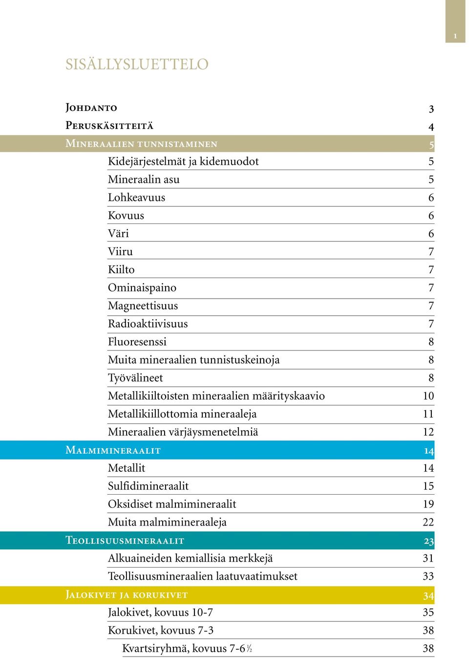 Metallikiillottomia mineraaleja 11 Mineraalien värjäysmenetelmiä 12 Malmimineraalit 14 Metallit 14 Sulfidimineraalit 15 Oksidiset malmimineraalit 19 Muita malmimineraaleja 22