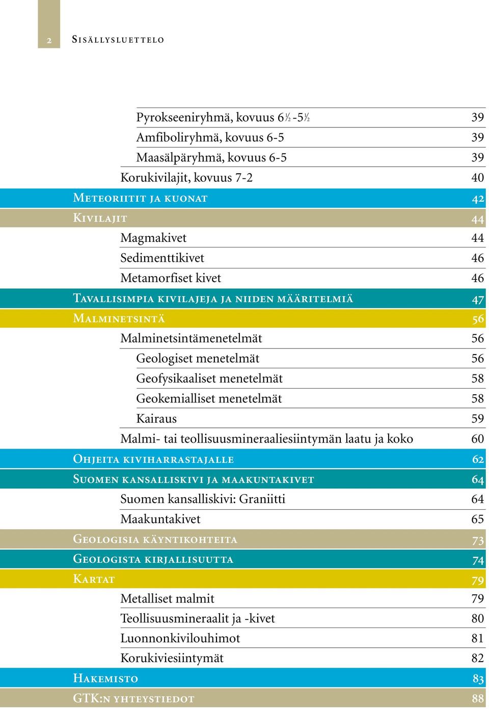 Geokemialliset menetelmät 58 Kairaus 59 Malmi- tai teollisuusmineraaliesiintymän laatu ja koko 60 Ohjeita kiviharrastajalle 62 Suomen kansalliskivi ja maakuntakivet 64 Suomen kansalliskivi: Graniitti