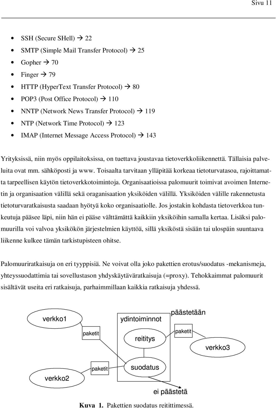 sähköposti ja www. Toisaalta tarvitaan ylläpitää korkeaa tietoturvatasoa, rajoittamatta tarpeellisen käytön tietoverkkotoimintoja.