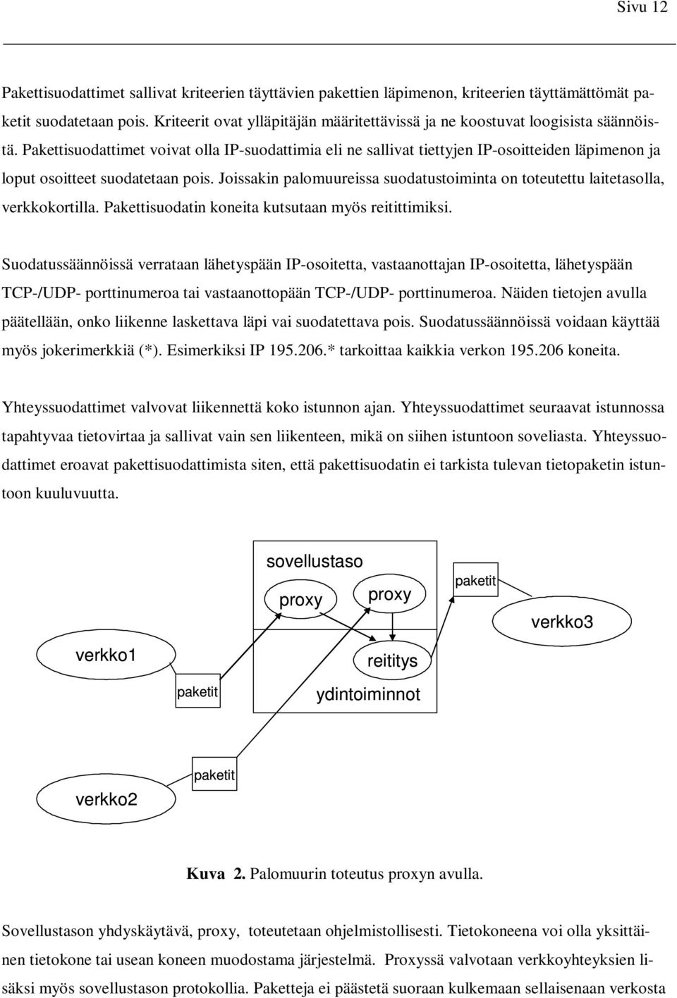 Pakettisuodattimet voivat olla IP-suodattimia eli ne sallivat tiettyjen IP-osoitteiden läpimenon ja loput osoitteet suodatetaan pois.