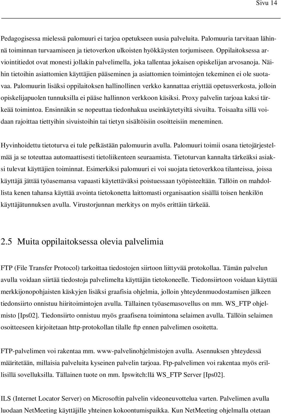 Näihin tietoihin asiattomien käyttäjien pääseminen ja asiattomien toimintojen tekeminen ei ole suotavaa.