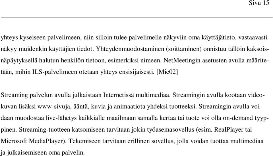 NetMeetingin asetusten avulla määritetään, mihin ILS-palvelimeen otetaan yhteys ensisijaisesti. [Mic02] Streaming palvelun avulla julkaistaan Internetissä multimediaa.