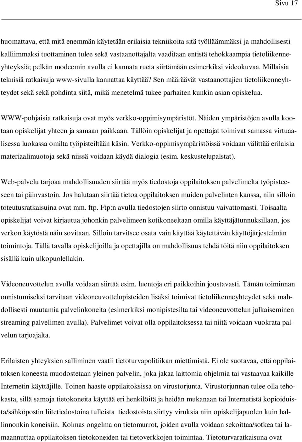 Sen määräävät vastaanottajien tietoliikenneyhteydet sekä sekä pohdinta siitä, mikä menetelmä tukee parhaiten kunkin asian opiskelua. WWW-pohjaisia ratkaisuja ovat myös verkko-oppimisympäristöt.