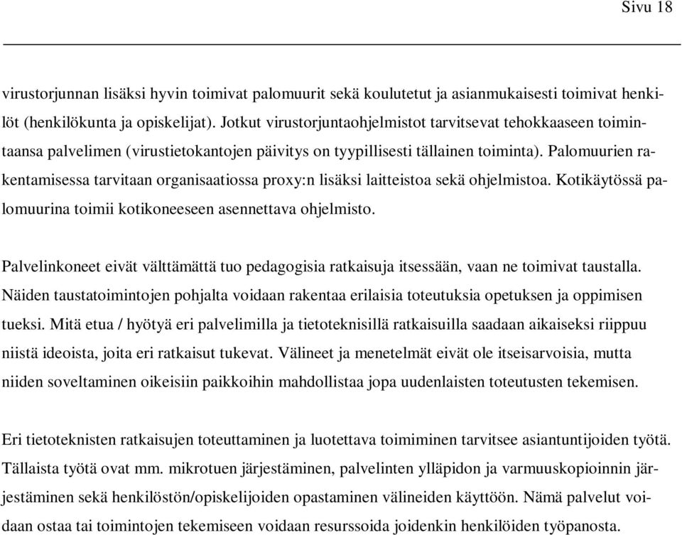 Palomuurien rakentamisessa tarvitaan organisaatiossa proxy:n lisäksi laitteistoa sekä ohjelmistoa. Kotikäytössä palomuurina toimii kotikoneeseen asennettava ohjelmisto.