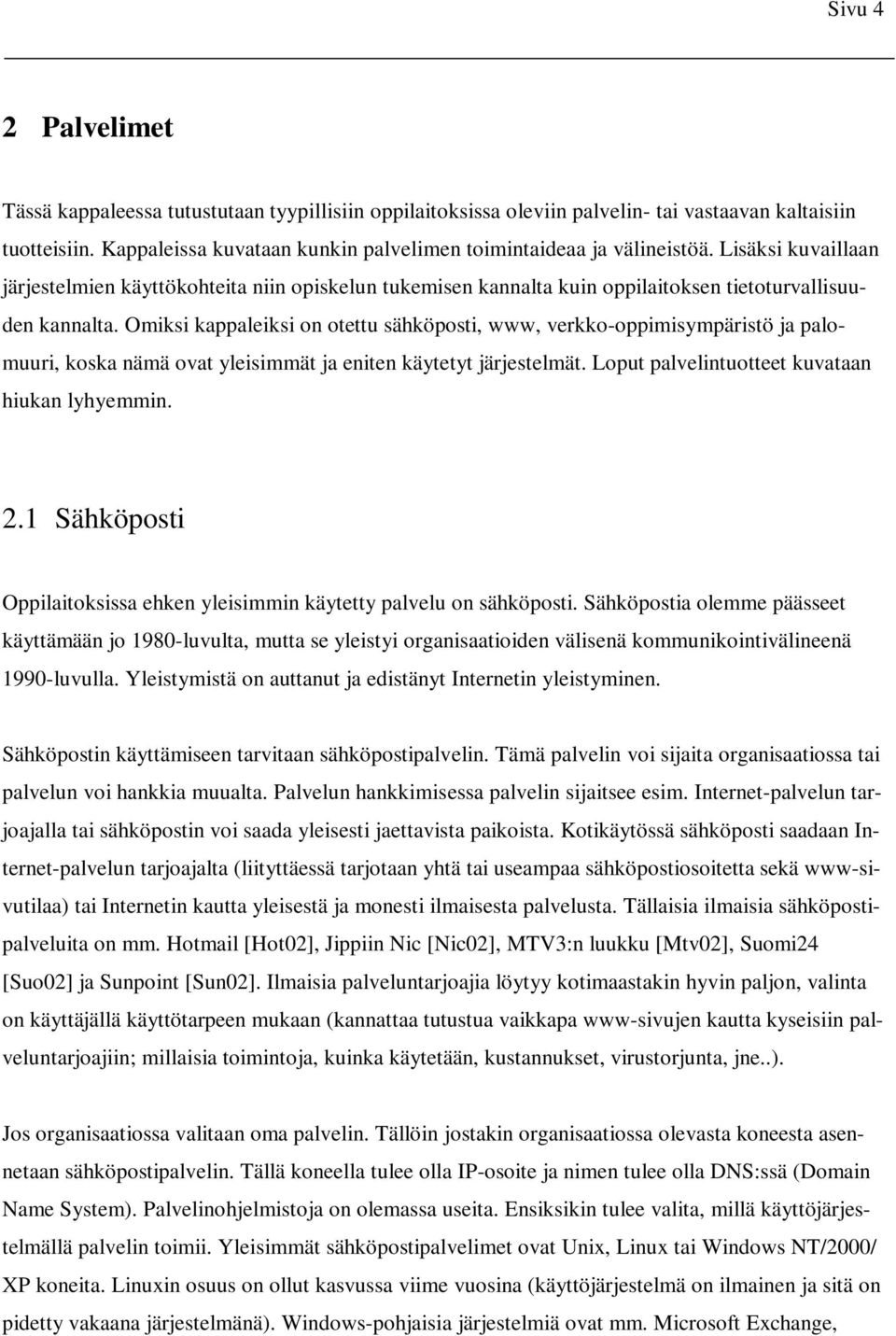 Omiksi kappaleiksi on otettu sähköposti, www, verkko-oppimisympäristö ja palomuuri, koska nämä ovat yleisimmät ja eniten käytetyt järjestelmät. Loput palvelintuotteet kuvataan hiukan lyhyemmin. 2.