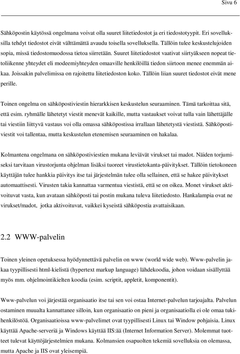 Suuret liitetiedostot vaativat siirtyäkseen nopeat tietoliikenne yhteydet eli modeemiyhteyden omaaville henkilöillä tiedon siirtoon menee enemmän aikaa.