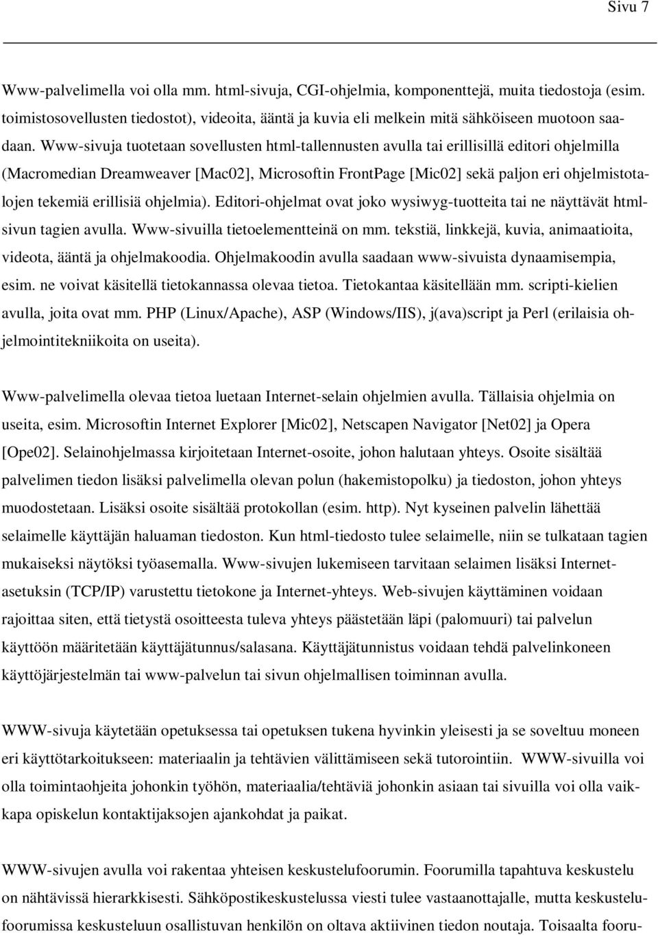 Www-sivuja tuotetaan sovellusten html-tallennusten avulla tai erillisillä editori ohjelmilla (Macromedian Dreamweaver [Mac02], Microsoftin FrontPage [Mic02] sekä paljon eri ohjelmistotalojen tekemiä