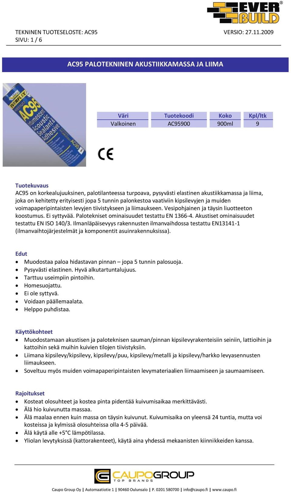 Vesipohjainen ja täysin liuotteeton koostumus. Ei syttyvää. Palotekniset ominaisuudet testattu EN 1366-4. Akustiset ominaisuudet testattu EN ISO 140/3.