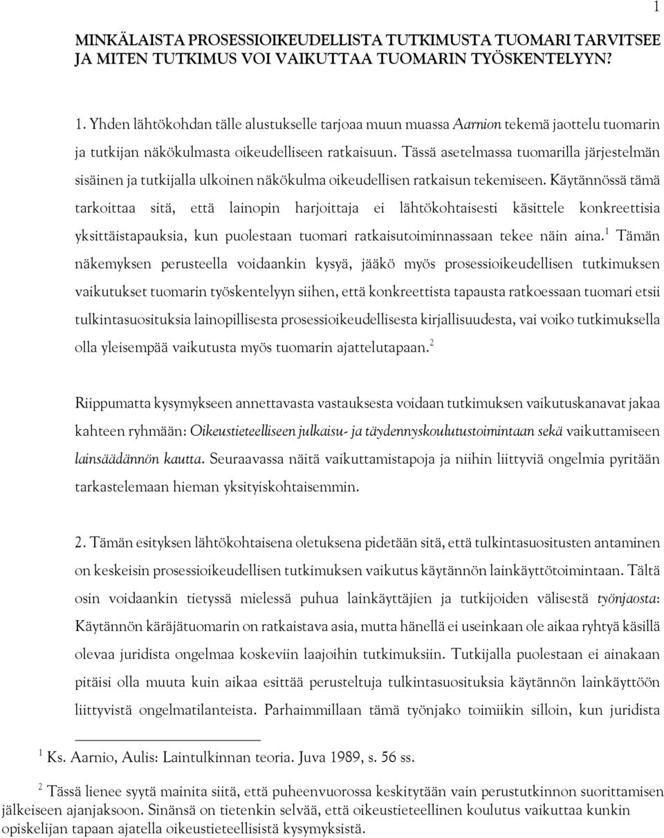 Tässä asetelmassa tuomarilla järjestelmän sisäinen ja tutkijalla ulkoinen näkökulma oikeudellisen ratkaisun tekemiseen.