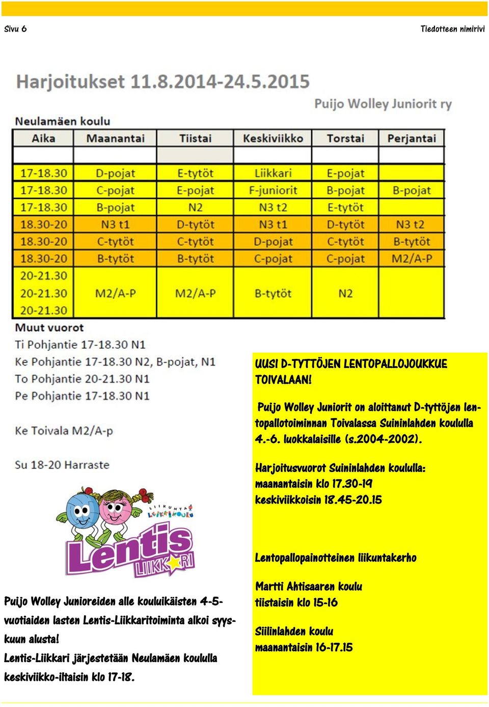 Harjoitusvuorot Suininlahden koululla: maanantaisin klo 17.30-19 keskiviikkoisin 18.45-20.