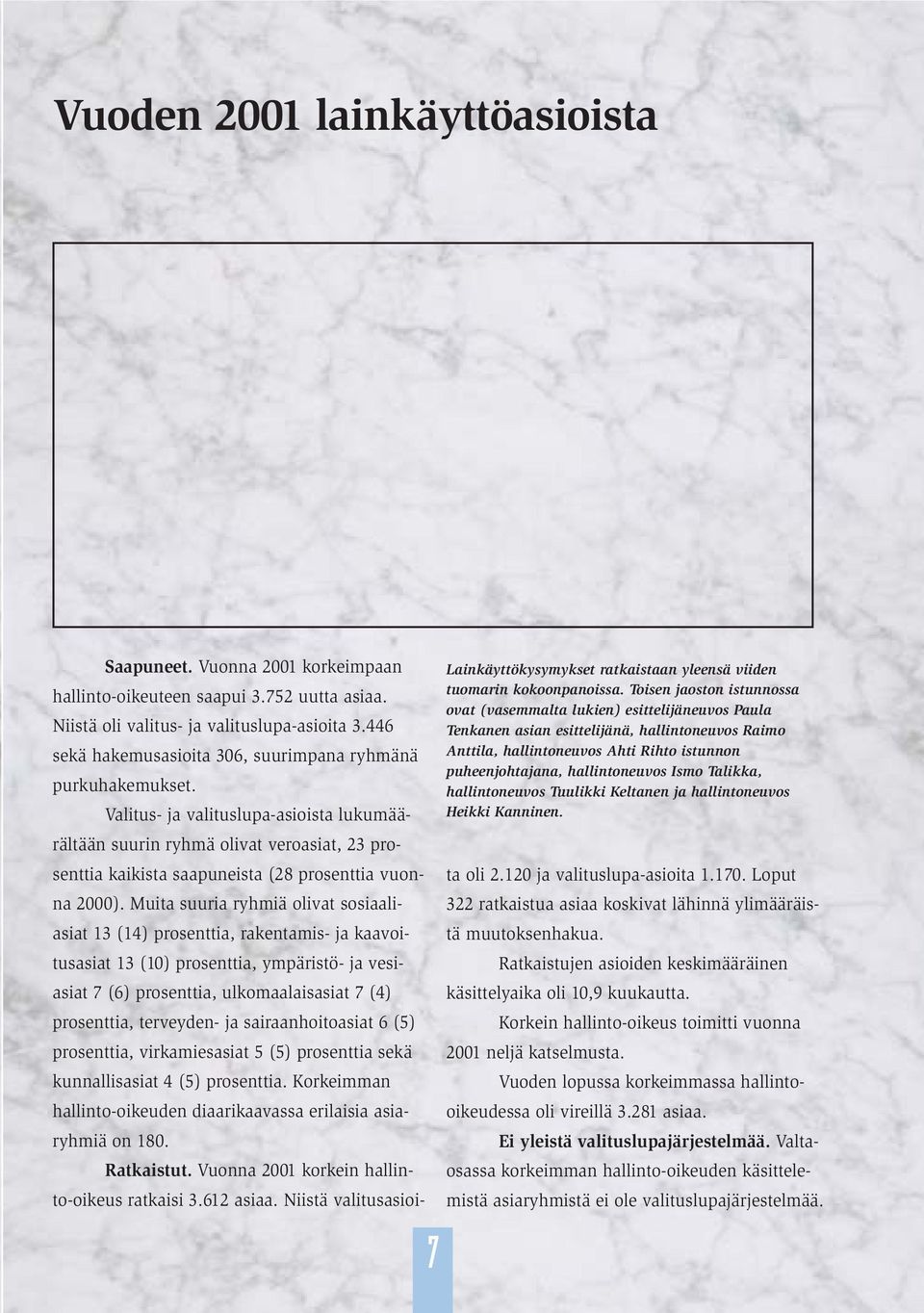 Ismo Talikka, hallintoneuvos Tuulikki Keltanen ja hallintoneuvos Heikki Kanninen. Saapuneet. Vuonna 2001 korkeimpaan hallinto-oikeuteen saapui 3.752 uutta asiaa.