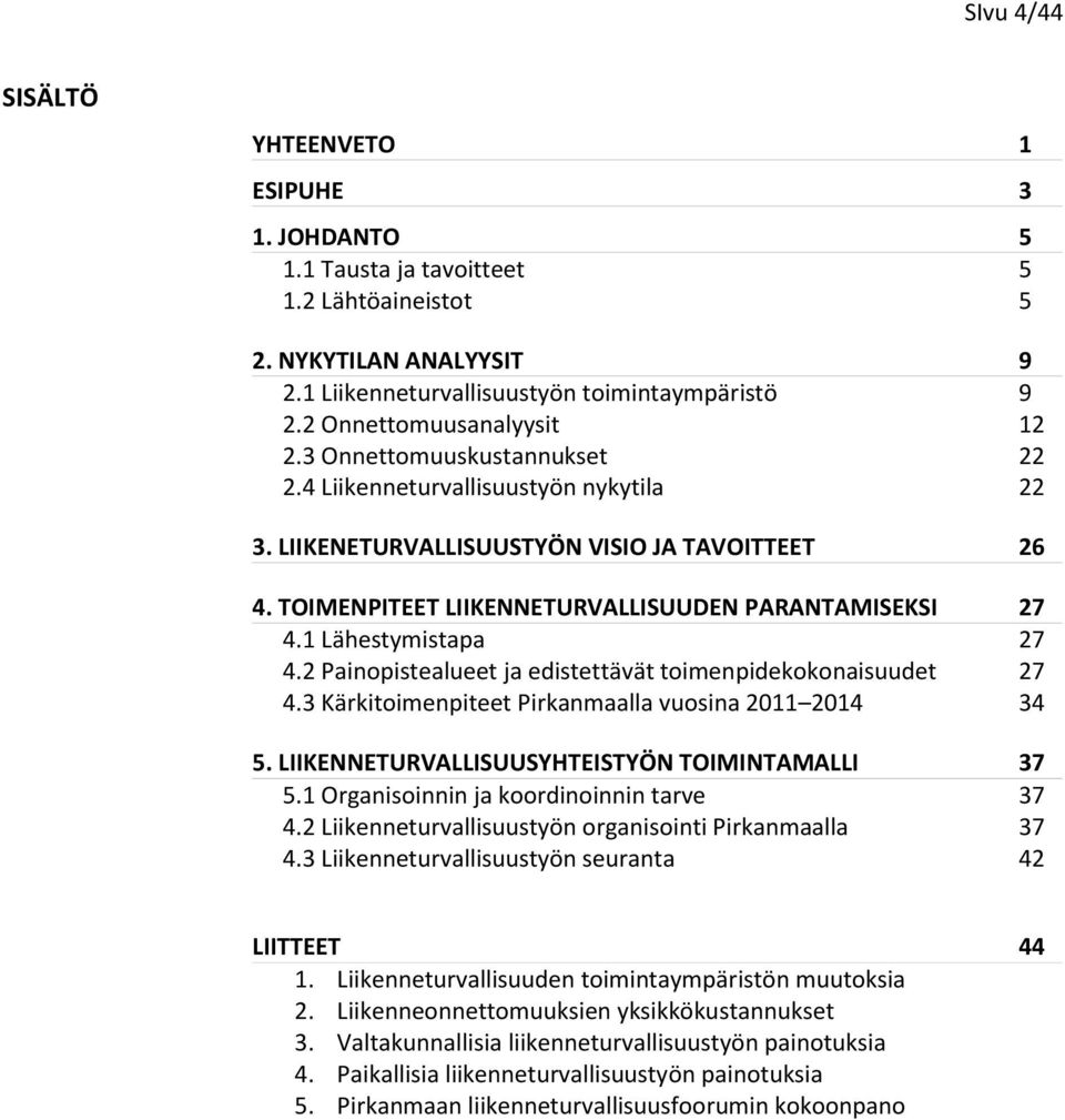 TOIMENPITEET LIIKENNETURVALLISUUDEN PARANTAMISEKSI 27 4.1 Lähestymistapa 27 4.2 Painopistealueet ja edistettävät toimenpidekokonaisuudet 27 4.3 Kärkitoimenpiteet Pirkanmaalla vuosina 2011 2014 34 5.