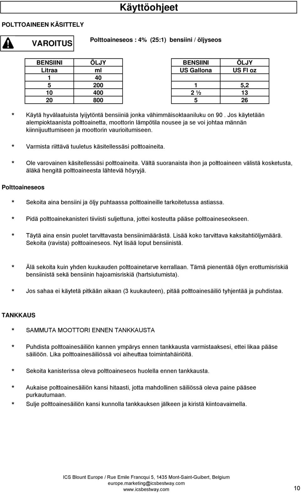 Jos käytetään alempioktaanista polttoainetta, moottorin lämpötila nousee ja se voi johtaa männän kiinnijuuttumiseen ja moottorin vaurioitumiseen.