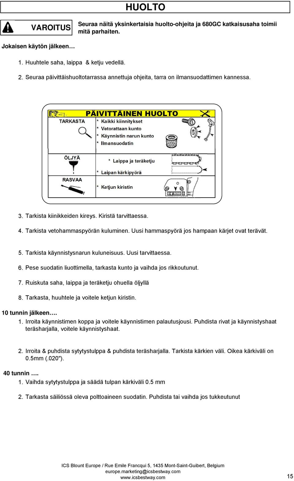 TARKASTA PÄIVITTÄINEN HUOLTO Kaikki kiinnitykset Vetorattaan kunto Käynnistin narun kunto Ilmansuodatin ÖLJYÄ RASVAA Laippa ja teräketju Laipan kärkipyörä Ketjun kiristin 3.