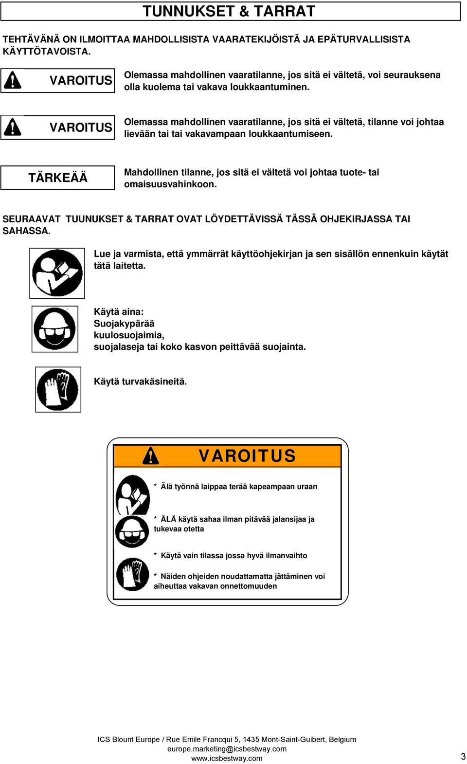 VAROITUS Olemassa mahdollinen vaaratilanne, jos sitä ei vältetä, tilanne voi johtaa lievään tai tai vakavampaan loukkaantumiseen.