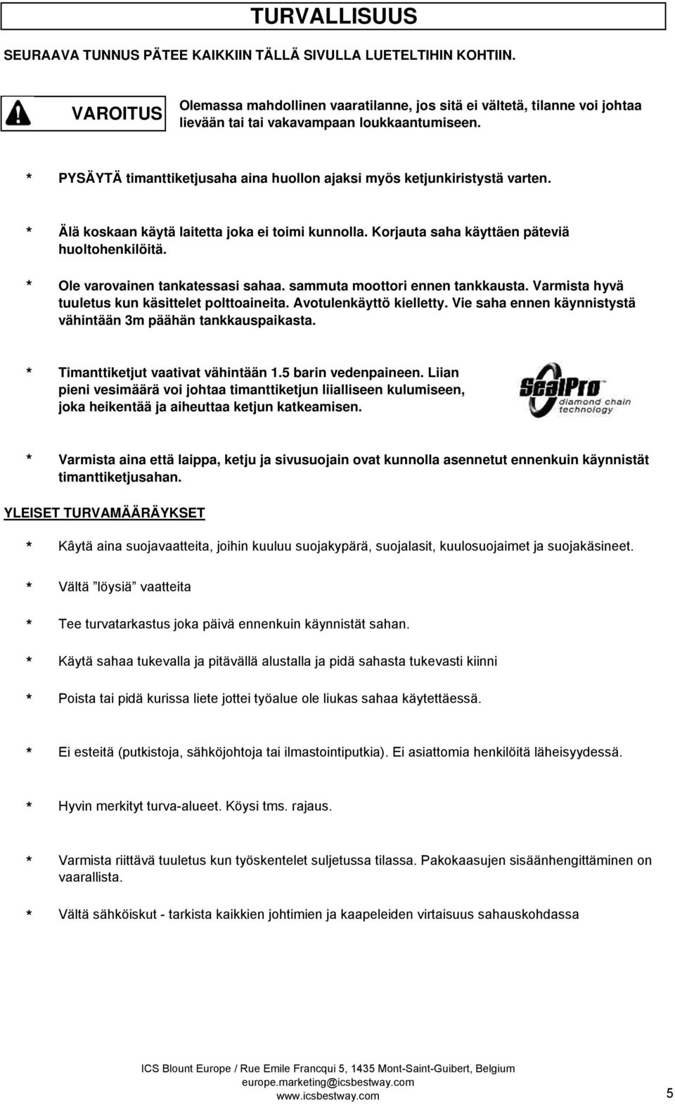 PYSÄYTÄ timanttiketjusaha aina huollon ajaksi myös ketjunkiristystä varten. Älä koskaan käytä laitetta joka ei toimi kunnolla. Korjauta saha käyttäen päteviä huoltohenkilöitä.