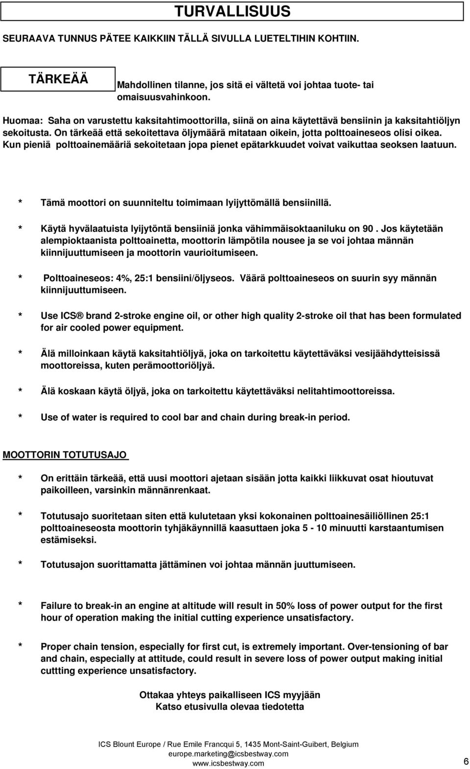 On tärkeää että sekoitettava öljymäärä mitataan oikein, jotta polttoaineseos olisi oikea. Kun pieniä polttoainemääriä sekoitetaan jopa pienet epätarkkuudet voivat vaikuttaa seoksen laatuun.