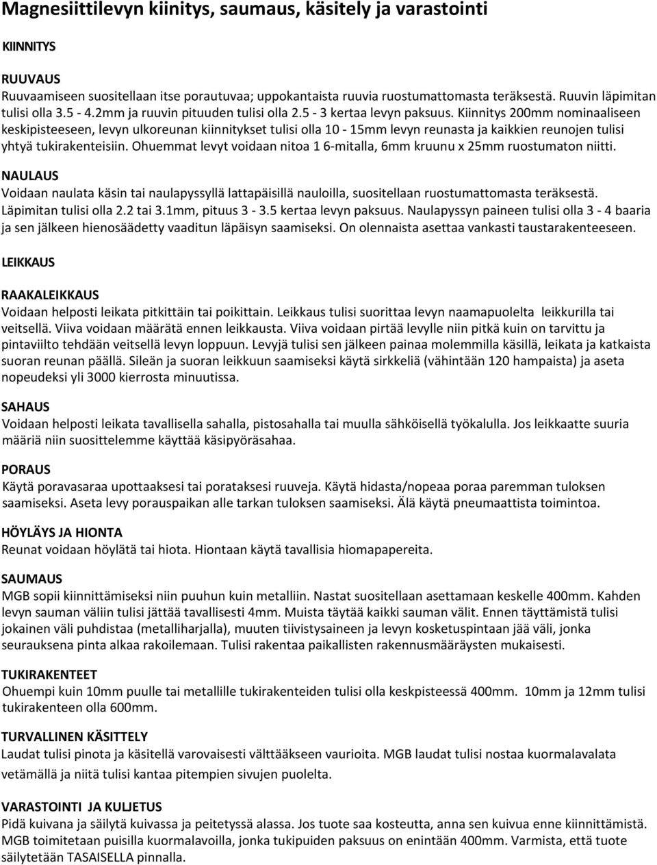 Kiinnitys 200mm nominaaliseen keskipisteeseen, levyn ulkoreunan kiinnitykset tulisi olla 10 15mm levyn reunasta ja kaikkien reunojen tulisi yhtyä tukirakenteisiin.