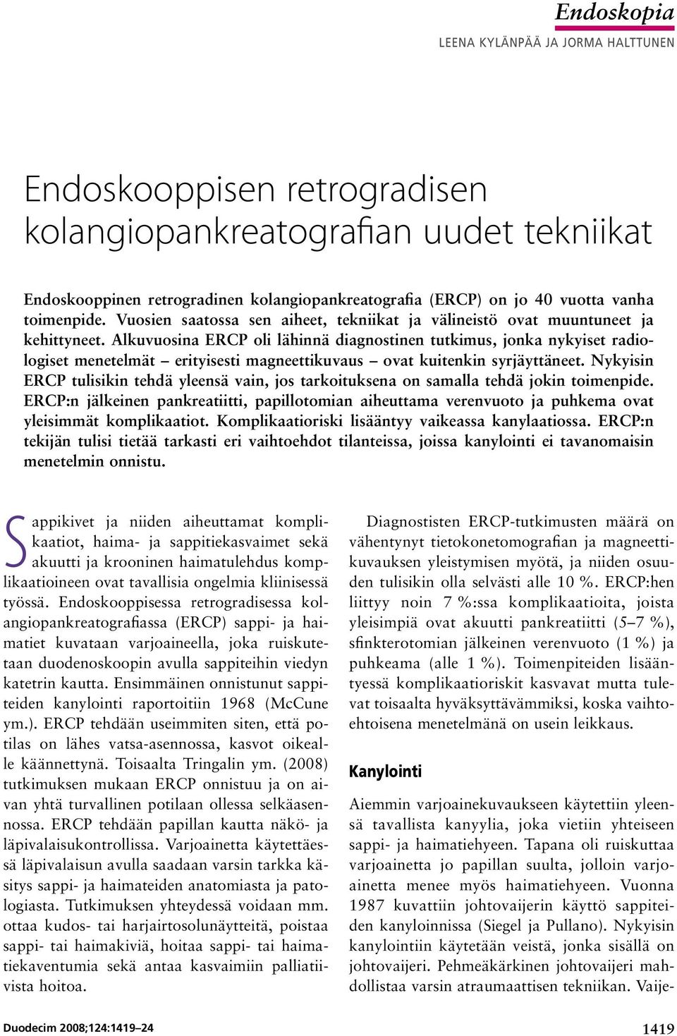 Alkuvuosina ERCP oli lähinnä diagnostinen tutkimus, jonka nykyiset radiologiset menetelmät erityisesti magneettikuvaus ovat kuitenkin syrjäyttäneet.