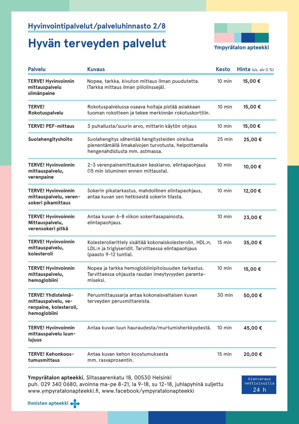 10 min 15,00 PEF-mittaus 3 puhallusta/suurin arvo, mittarin käytön ohjaus 10 min 15,00 Suolahengityshoito Hyvinvoinnin mittauspalvelu, verenpaine Suolahengitys vähentää hengitysteiden oireilua