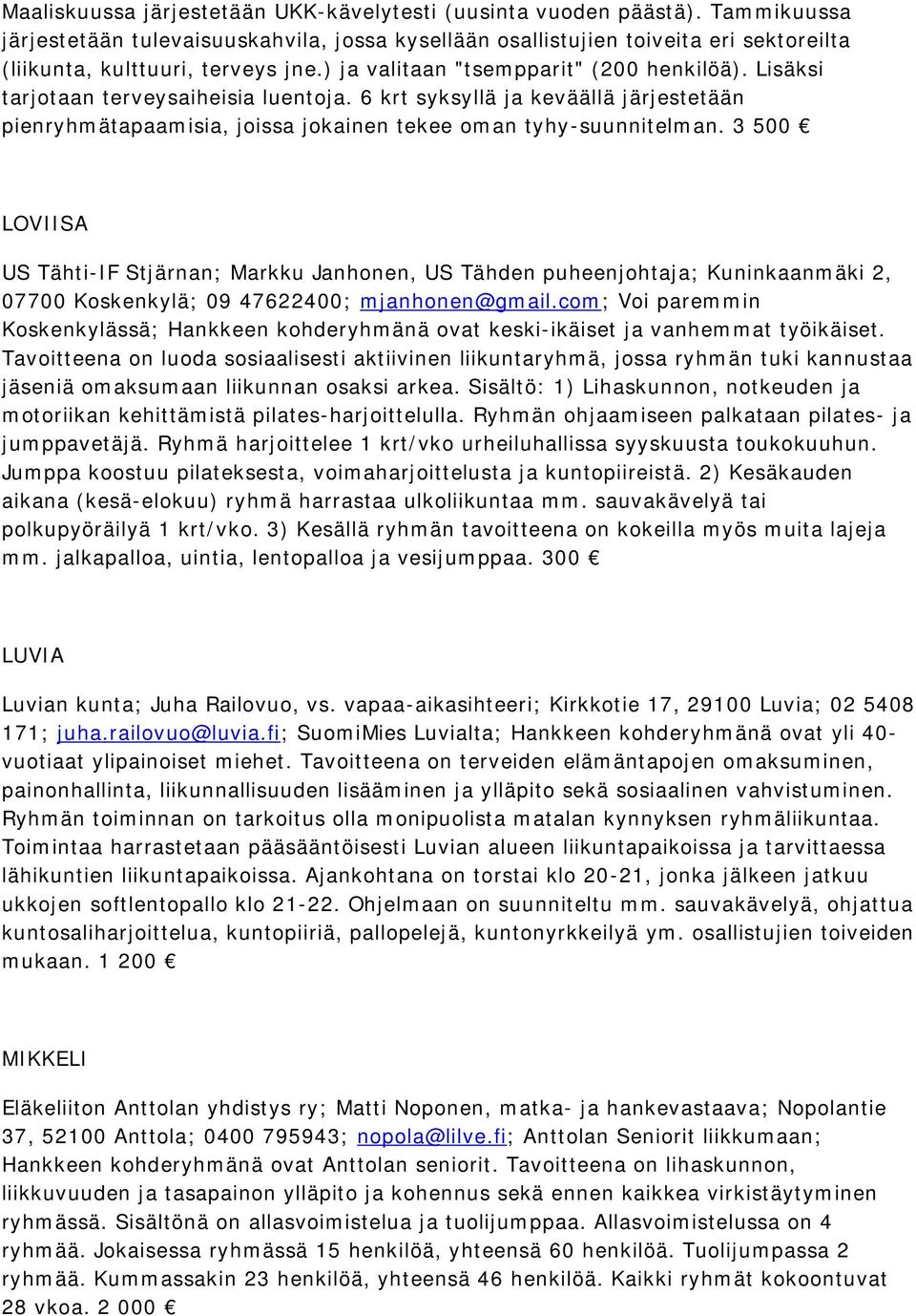 Lisäksi tarjotaan terveysaiheisia luentoja. 6 krt syksyllä ja keväällä järjestetään pienryhmätapaamisia, joissa jokainen tekee oman tyhy-suunnitelman.